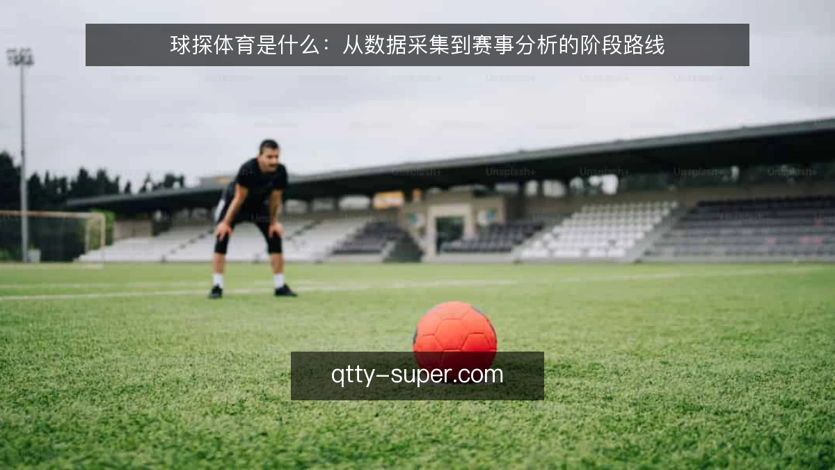 球探体育是什么:从数据采集到赛事分析的阶段路线