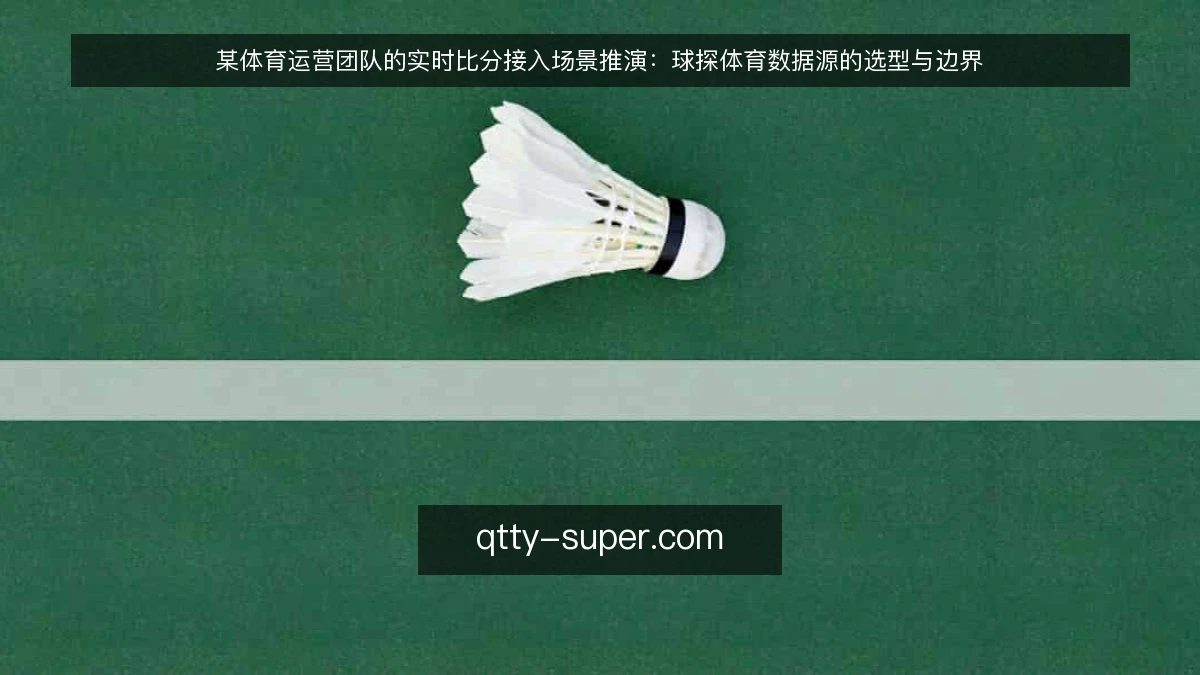 某体育运营团队的实时比分接入场景推演：球探体育数据源的选型与边界