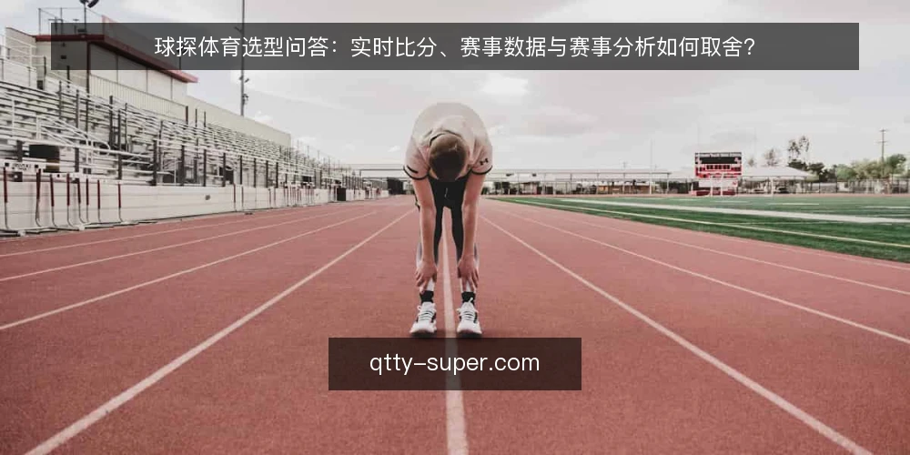 球探体育选型问答：实时比分、赛事数据与赛事分析如何取舍？ — 需要定义：球探体育覆盖哪些使用场景？ 配图