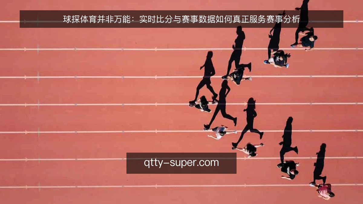 球探体育并非万能：实时比分与赛事数据如何真正服务赛事分析