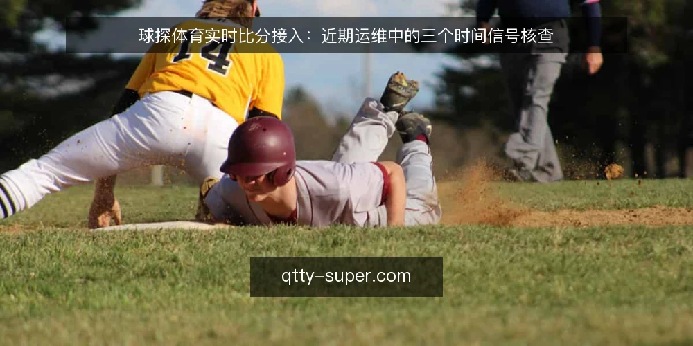 球探体育实时比分接入:近期运维中的三个时间信号核查 — 核对数据时间戳与延迟基线 配图