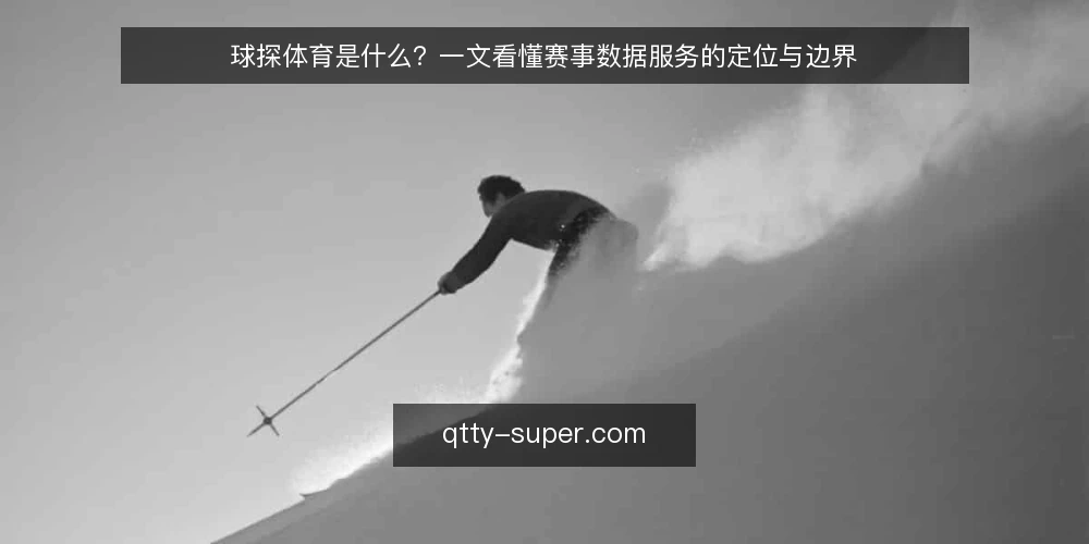 球探体育是什么？一文看懂赛事数据服务的定位与边界 — 球探体育是什么：先给定义 配图