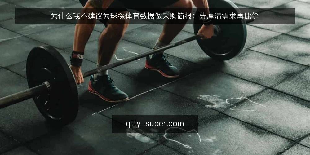 为什么我不建议为球探体育数据做采购简报：先厘清需求再比价 — 需求定义：先写清你要解决什么问题 配图