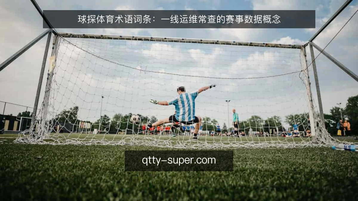 球探体育术语词条:一线运维常查的赛事数据概念