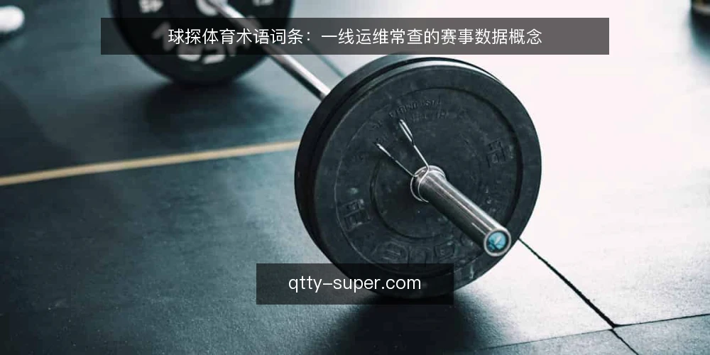 球探体育术语词条:一线运维常查的赛事数据概念 — 先看哪些信号:术语的现场观察点 配图