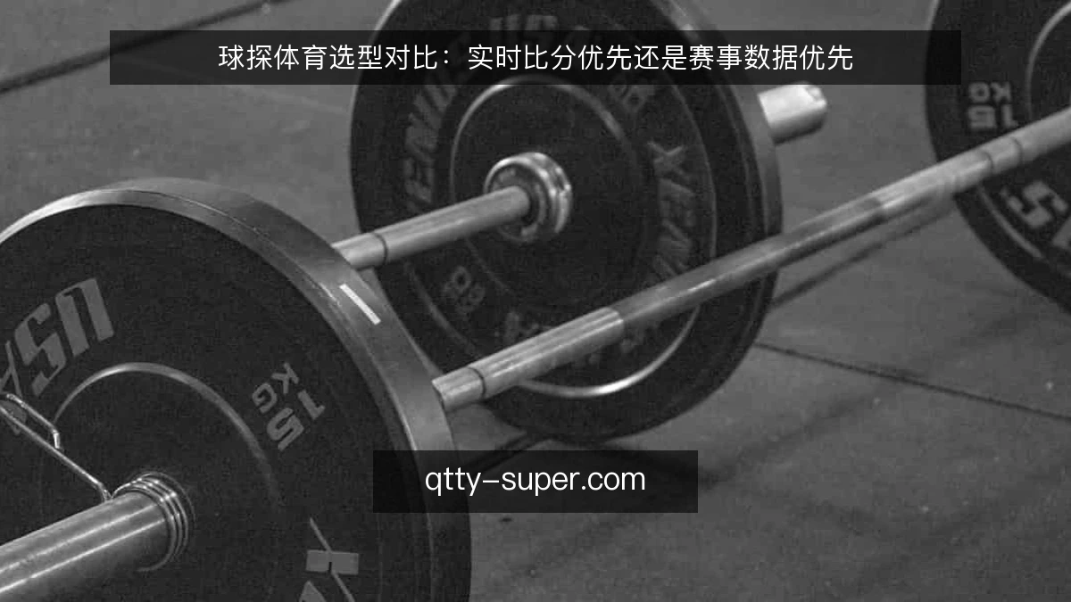 球探体育选型对比:实时比分优先还是赛事数据优先